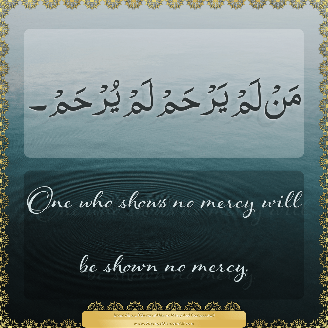 One who shows no mercy will be shown no mercy.